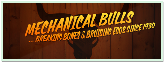 Mechanical Bulls... Breaking Bones and Bruising Egos since 1930